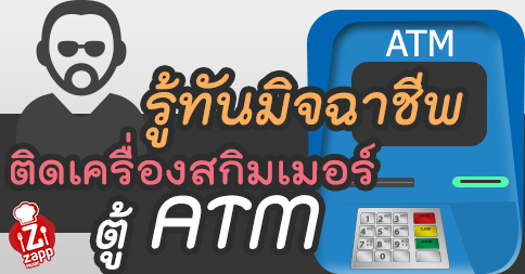 Zappnuar Story : รู้ทันมิจฉาชีพ ติดเครื่องสกิมเมอร์ตู้ ATM